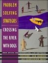 Problem Solving Strategies: Crossing the River with Dogs and Other Mathematical Adventures