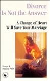 Divorce Is Not the Answer: A Change of Heart Will Save Your Marriage