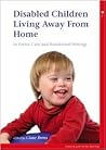 Disabled Children Living Away from Home in Foster Care and Residential Settings (Mac Keith Press Practical Guides)