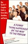 A Funny Thing Happened on the Way to the Podium : The Speaker's Complete Guide to Great Jokes, Anecdotes, and Stories A Funny Thing Happened on the Way to the Podium : The Speaker's Complete Guide to Great Jokes, Anecdotes, and Stories