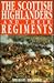 The Scottish Highlanders and Their Regiments