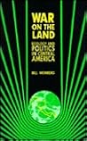 War On the Land: Ecology and Politics in Central America