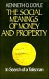 The Social Meanings of Money and Property: In Search of a Talisman