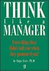 Think Like a Manager: Everything They Didn't Tell You When They Promoted You! Think Like a Manager: Everything They Didn't Tell You When They Promoted You!
