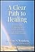 A Clear Path to Healing: Reclaiming the Inner Healing Power of Body and Mind to reach your Optimum Health Potential