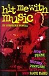 Hit Me With Music: How to Start, Manage, Record, and Perform With Your Own Rock Band