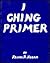 I Ching Primer: An Introduction to Relevant Process, Perspective upon the Occult in General and the Flux Tome