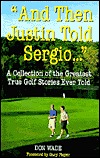 "And Then Justin Told Sergio..." : A Collection of the Greatest True Golf Stories Ever Told (Paperback)