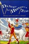 Dancing to History's Tune: History, Myth and Politics in Ireland Dancing to History's Tune: History, Myth and Politics in Ireland
