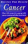 Recipes for Health: Cancer : Over 100 Recipes for Coping With Cancer During and After Treatment
