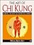 The Art of Chi Kung: Making the Most of Your Vital Energy