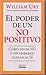 El Poder de un No Positivo: Como Decir No y Sin Embargo Llegar Al Si