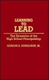 Learning to Lead: The Dynamics of the High School Principalship (Contributions to the Study of Education)