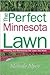 The Perfect Minnesota Lawn: Attaining and Maintaining the Lawn You Want