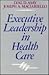 Executive Leadership in Hea...