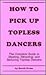 How to Pick Up Topless Dancers by Derek Evans
