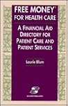 Free Money for Health Care: A Financial Aid Directory for Patient Care and Patient Services Free Money for Health Care: A Financial Aid Directory for Patient Care and Patient Services