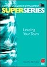 Leading Your Team Super Series, Fourth Edition (ILM Super Series) Leading Your Team Super Series, Fourth Edition (ILM Super Series)