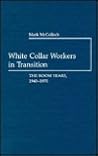 White Collar Workers in Transition: The Boom Years, 1940-1970 (Contributions in Labor Studies) White Collar Workers in Transition: The Boom Years, 1940-1970 (Contributions in Labor Studies)