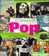 A Century of Pop: A Hundred Years of Music That Changed the World A Century of Pop: A Hundred Years of Music That Changed the World
