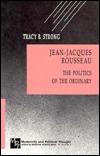 Jean-Jacques Rousseau: The Politics of the Ordinary (Modernity and Political Thought)