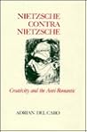 Nietzsche Contra Nietzsche: Creativity and the Anti-Romantic