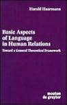 Basic Aspects of Language in Human Relations: Toward a General Theoretical Framework (Contributions to the Sociology of Language [CSL], 59)