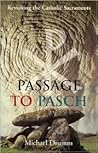 Passage to Pasch: Revisiting the Catholic Sacraments Passage to Pasch: Revisiting the Catholic Sacraments