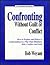 Confronting Without Guilt or Conflict: How to Prepare and Deliver a Confrontation in a Way That Minimizes Risk, Conflict and Guilt