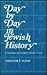 Day by Day in Jewish History: A Chronology and Calendar of Historic Events