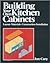 Building Your Own Kitchen Cabinets: Layout-Materials-Construction-Installation