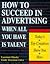 How to Succeed in Advertising When All You Have Is Talent: Today's Top Creatives Show You How (Careers for You)