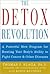 The Detox Revolution : A Powerful New Program for Boosting Your Body's Ability to Fight Cancer and Other Diseases