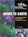 Down to Earth: Geographic Information for Sustainable Development in Africa Down to Earth: Geographic Information for Sustainable Development in Africa