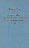 Science, Industry, and the Social Order in Post-Revolutionary France (Collected Studies, Cs489)