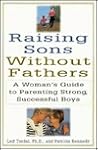 Raising Sons Without Fathers: A Woman's Guide to Parenting Strong, Successful Boys Raising Sons Without Fathers: A Woman's Guide to Parenting Strong, Successful Boys