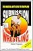 Submission Wrestling: The Martial Arts Guide to Grappling