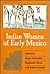 Indian Women of Early Mexico by Susan Schroeder
