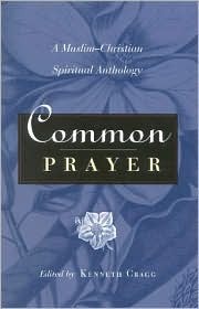 Common Prayer: A Muslim-Christian Spiritual Anthology (Hardcover)