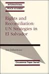 Rights and Reconciliation: UN Strategies in El Salvador Rights and Reconciliation: UN Strategies in El Salvador