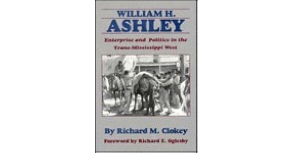 William H. Ashley Enterprise and Politics in the TransMississippi