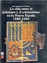 La vida entre el judaísmo y el cristianismo en la Nueva España (Spanish Edition)