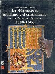 La vida entre el judaísmo y el cristianismo en la Nueva España (Spanish Edition)