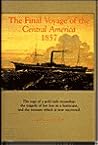The Final Voyage of the Central America, 1857: The Saga of a Gold Rush Steamship, the Tragedy of Her Loss in a Hurricane, and the Treasure Which Is The Final Voyage of the Central America, 1857: The Saga of a Gold Rush Steamship, the Tragedy of Her Loss in a Hurricane, and the Treasure Which Is