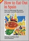 How to Eat Out in Spain: How to Understand the Menu and Make Yourself Understood : Dictionary and Phrase Book for the Restaurant How to Eat Out in Spain: How to Understand the Menu and Make Yourself Understood : Dictionary and Phrase Book for the Restaurant