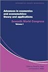Advances in Economics and Econometrics: Theory and Applications: Seventh World Congress (Econometric Society Monographs, Series Number 26) (Volume 1) Advances in Economics and Econometrics: Theory and Applications: Seventh World Congress (Econometric Society Monographs, Series Number 26) (Volume 1)