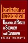 Liberalization and Entrepreneurship: Dynamics of Reform in Socialism and Capitalism: Dynamics of Reform in Socialism and Capitalism