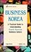 Business Korea: A Practical Guide to Understanding South Korean Business Culture