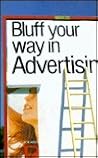 Bluff Your Way in Advertising (The Bluffer's Guides)