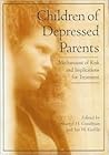 Children of Depressed Parents: Mechanisms of Risk and Implications for Treatment Children of Depressed Parents: Mechanisms of Risk and Implications for Treatment